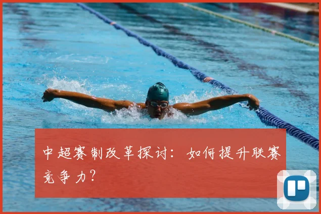 中超赛制改革探讨：如何提升联赛竞争力？