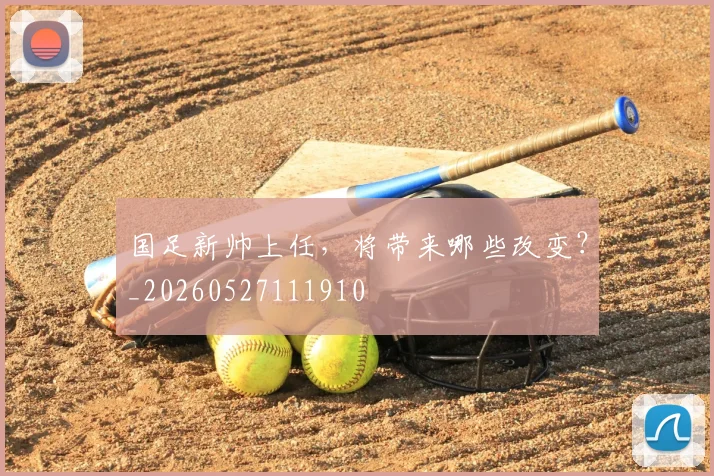 国足新帅上任，将带来哪些改变？_20260527111910