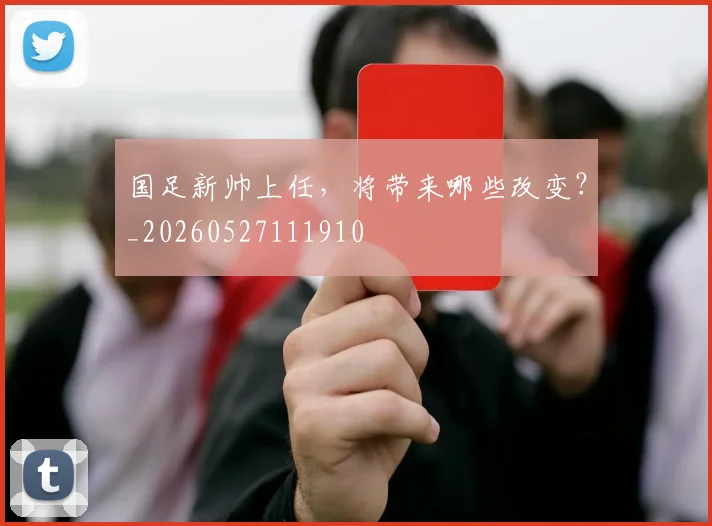 国足新帅上任,将带来哪些改变?_20260527111910
