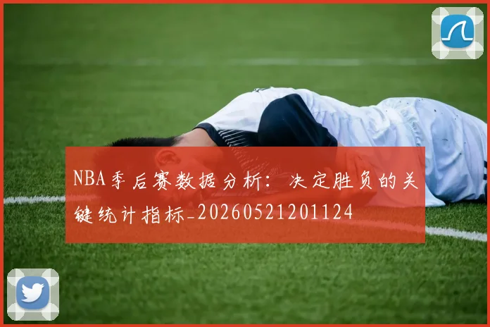 NBA季后赛数据分析：决定胜负的关键统计指标_20260521201124