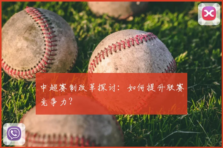 中超赛制改革探讨：如何提升联赛竞争力？