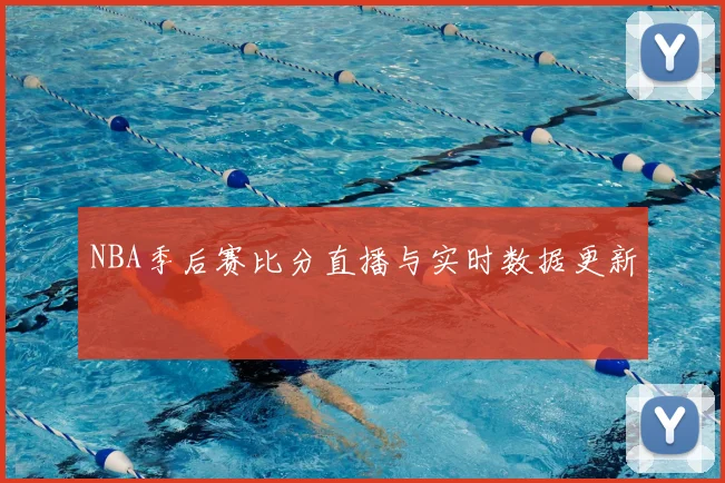 NBA季后赛比分直播与实时数据更新
