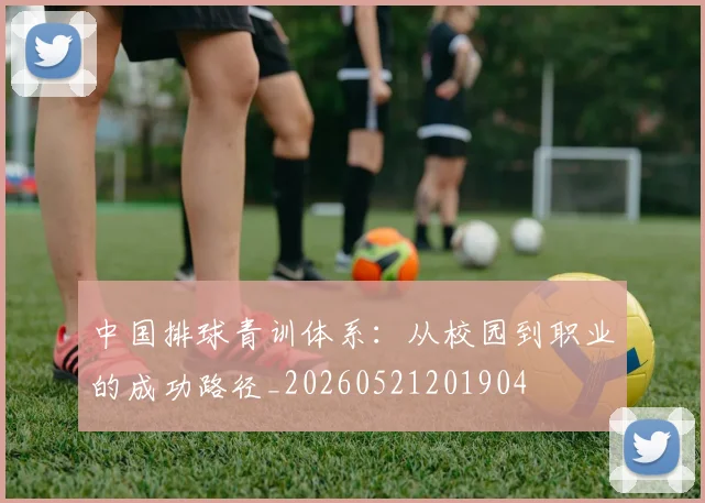 中国排球青训体系：从校园到职业的成功路径_20260521201904